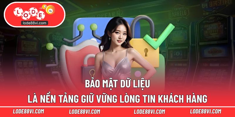 Bảo mật dữ liệu là nền tảng giữ vững lòng tin khách hàng
