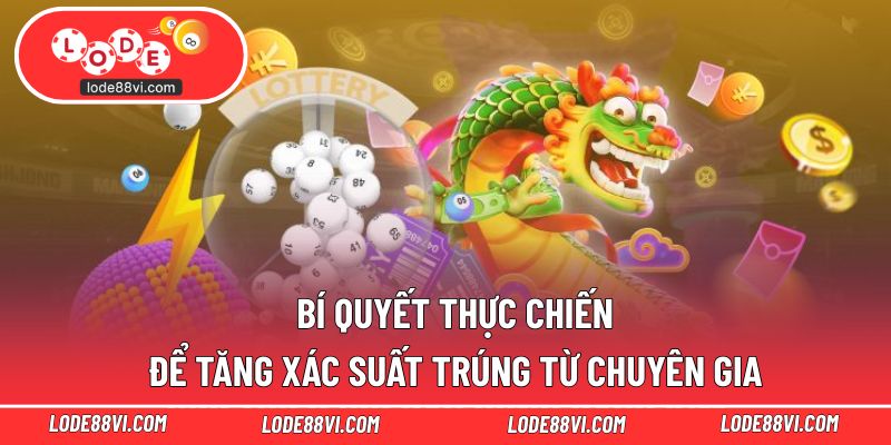 Bí quyết thực chiến để tăng xác suất trúng từ chuyên gia