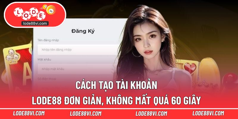 Cách tạo tài khoản LODE88 đơn giản, không mất quá 60 giây
