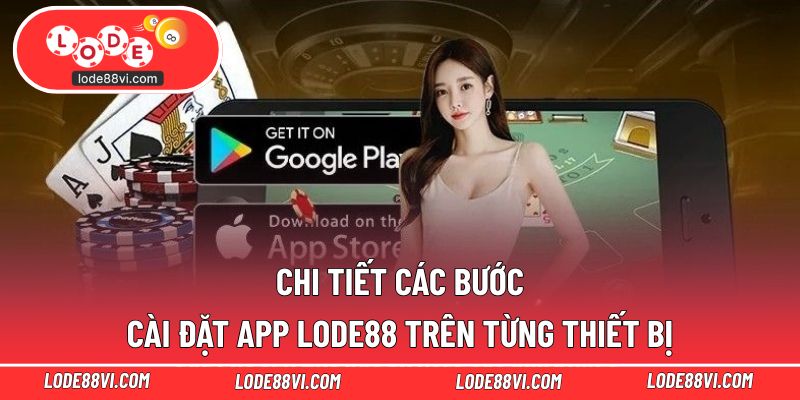 Chi tiết các bước cài đặt app LODE88 trên từng thiết bị