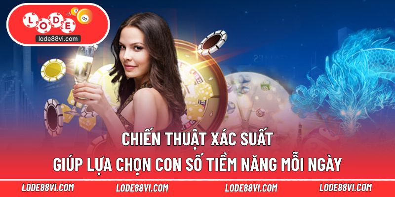 Chiến thuật xác suất giúp lựa chọn con số tiềm năng mỗi ngày