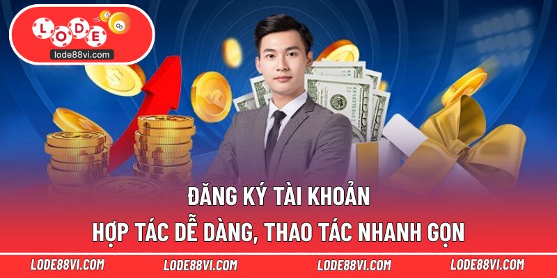 Đăng ký tài khoản hợp tác dễ dàng, thao tác nhanh gọn