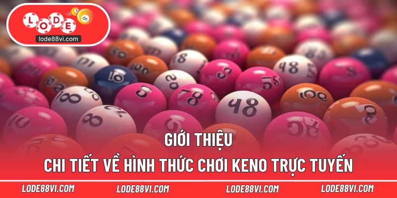 Giới thiệu chi tiết về hình thức chơi Keno trực tuyến