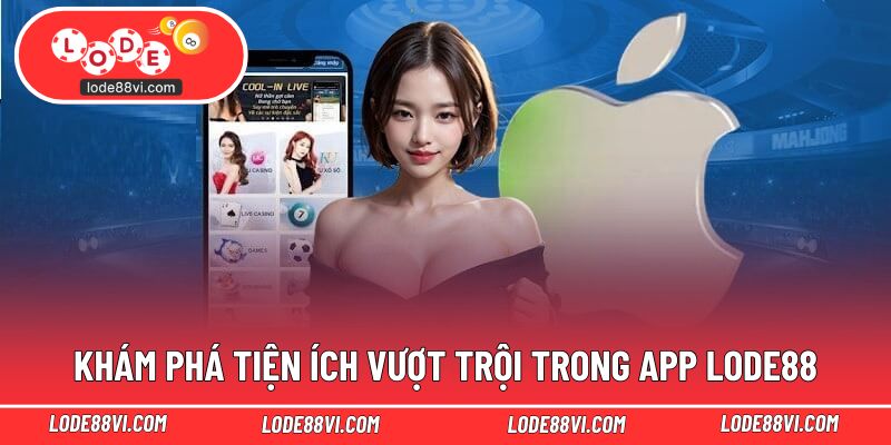 Khám phá tiện ích vượt trội trong app LODE88