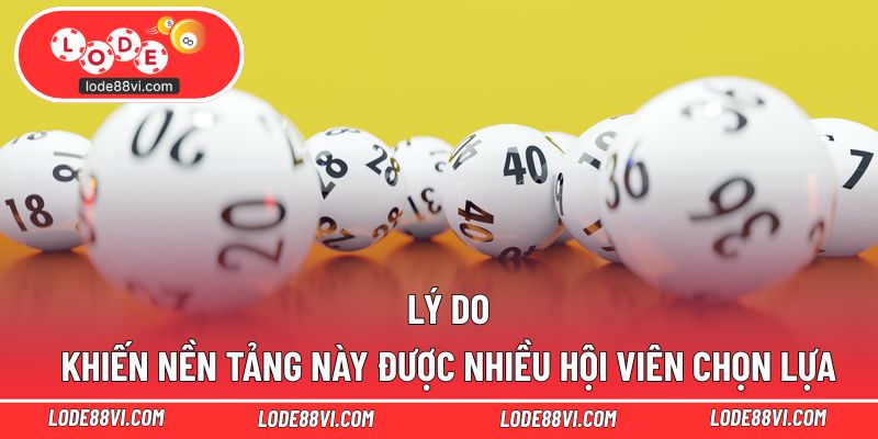 Lý do khiến nền tảng này được nhiều hội viên chọn lựa