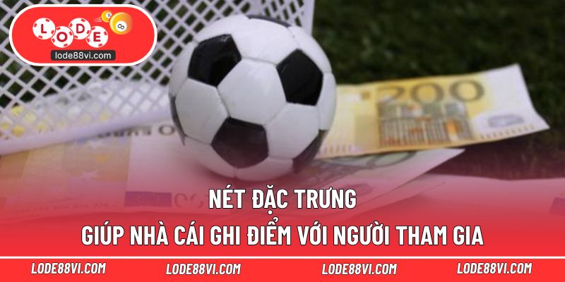 Nét đặc trưng giúp nhà cái ghi điểm với người tham gia