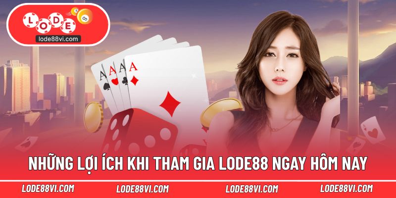 Những lợi ích khi tham gia LODE88 ngay hôm nay