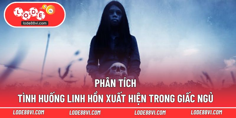 Phân tích từng tình huống linh hồn xuất hiện trong giấc ngủ