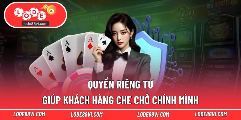 Quyền riêng tư giúp khách hàng che chở chính mình