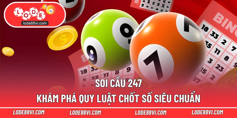 Soi Cầu 247 – Khám Phá Quy Luật Chốt Số Siêu Chuẩn