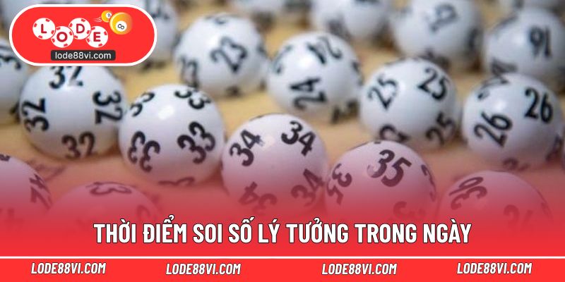 Thời điểm soi số lý tưởng trong ngày
