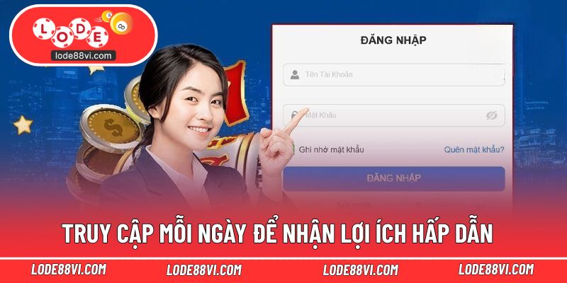 Truy cập mỗi ngày để nhận lợi ích hấp dẫn