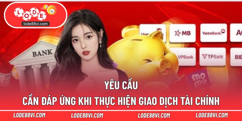 Yêu cầu cần đáp ứng khi thực hiện giao dịch tài chính